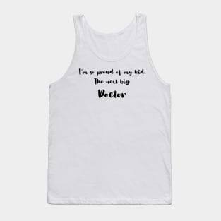 I'm So Proud of My Kid. The Next Big Doctor Tank Top